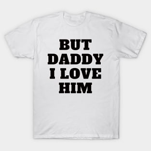 But Daddy I Love Him T-Shirt